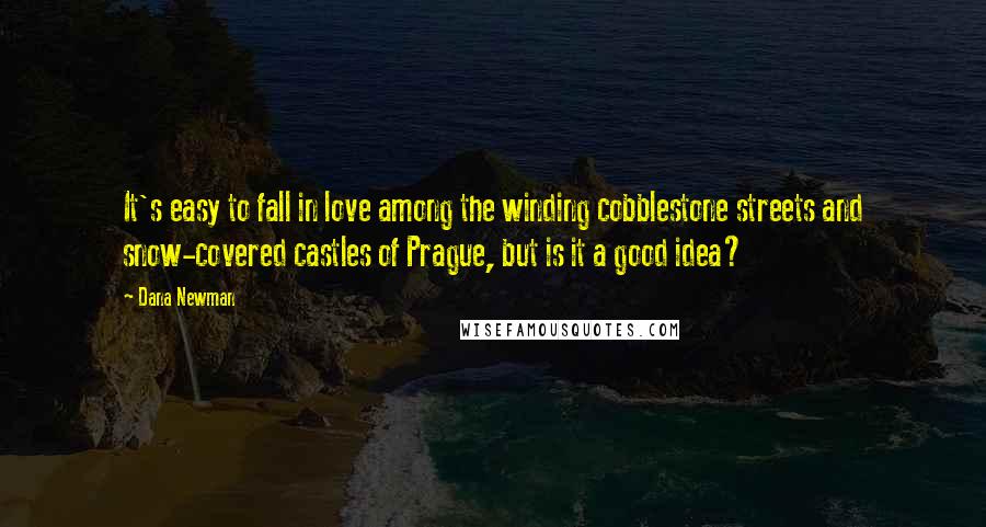 Dana Newman Quotes: It's easy to fall in love among the winding cobblestone streets and snow-covered castles of Prague, but is it a good idea?