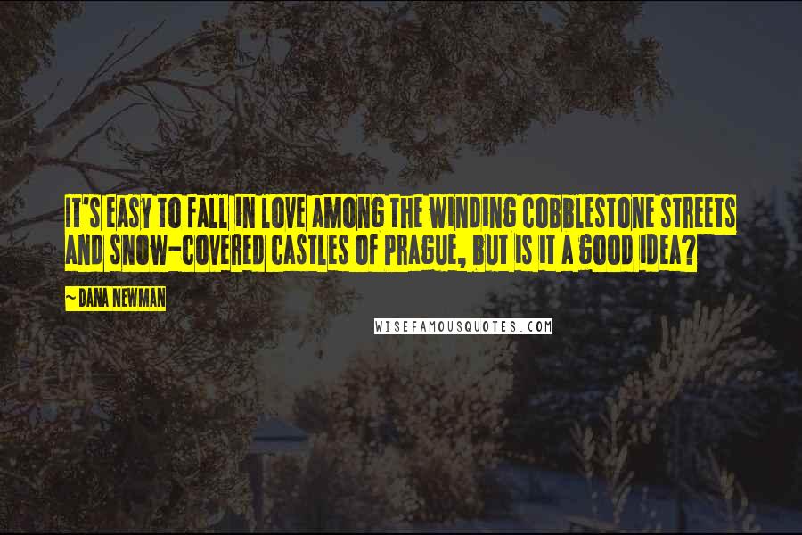 Dana Newman Quotes: It's easy to fall in love among the winding cobblestone streets and snow-covered castles of Prague, but is it a good idea?