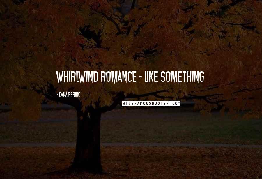 Dana Perino Quotes: whirlwind romance - like something