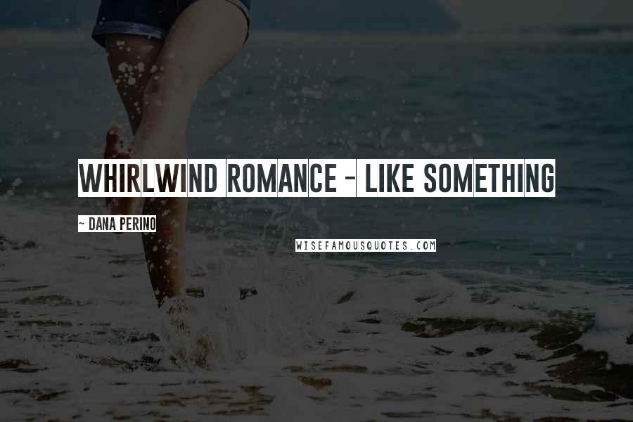 Dana Perino Quotes: whirlwind romance - like something