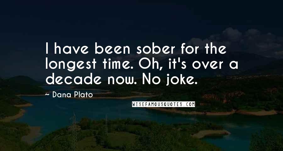 Dana Plato Quotes: I have been sober for the longest time. Oh, it's over a decade now. No joke.