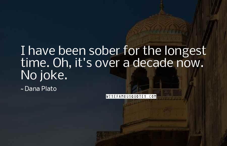 Dana Plato Quotes: I have been sober for the longest time. Oh, it's over a decade now. No joke.