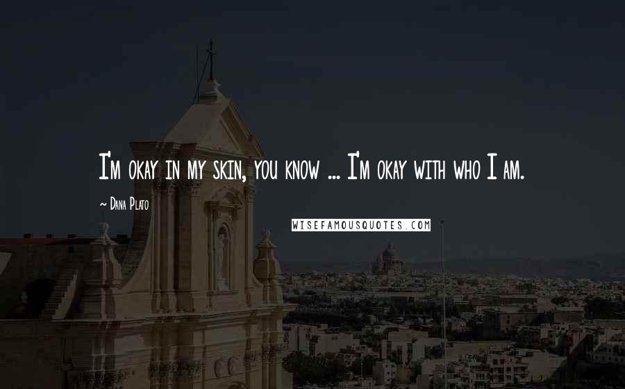 Dana Plato Quotes: I'm okay in my skin, you know ... I'm okay with who I am.