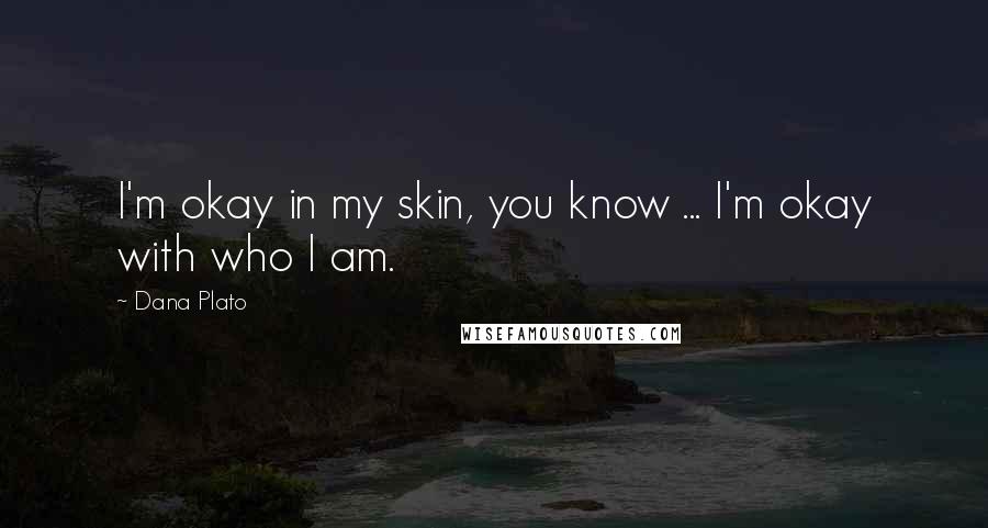 Dana Plato Quotes: I'm okay in my skin, you know ... I'm okay with who I am.