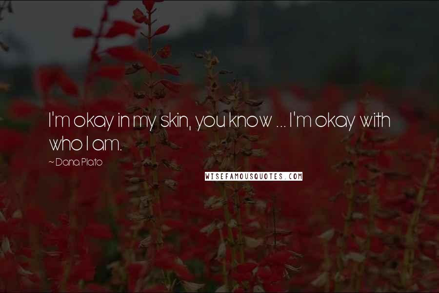Dana Plato Quotes: I'm okay in my skin, you know ... I'm okay with who I am.