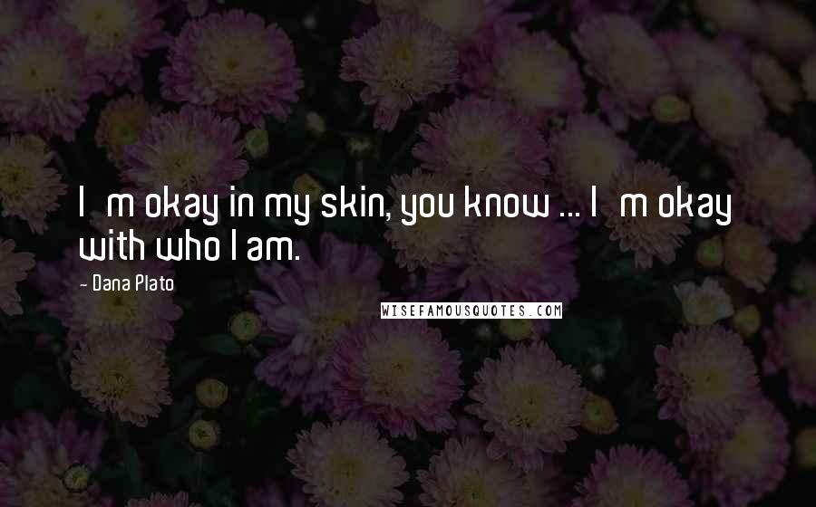 Dana Plato Quotes: I'm okay in my skin, you know ... I'm okay with who I am.