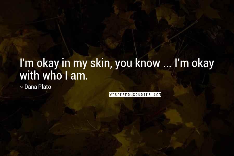 Dana Plato Quotes: I'm okay in my skin, you know ... I'm okay with who I am.