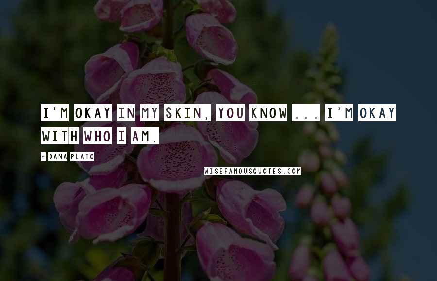 Dana Plato Quotes: I'm okay in my skin, you know ... I'm okay with who I am.