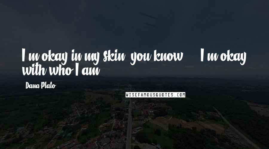 Dana Plato Quotes: I'm okay in my skin, you know ... I'm okay with who I am.