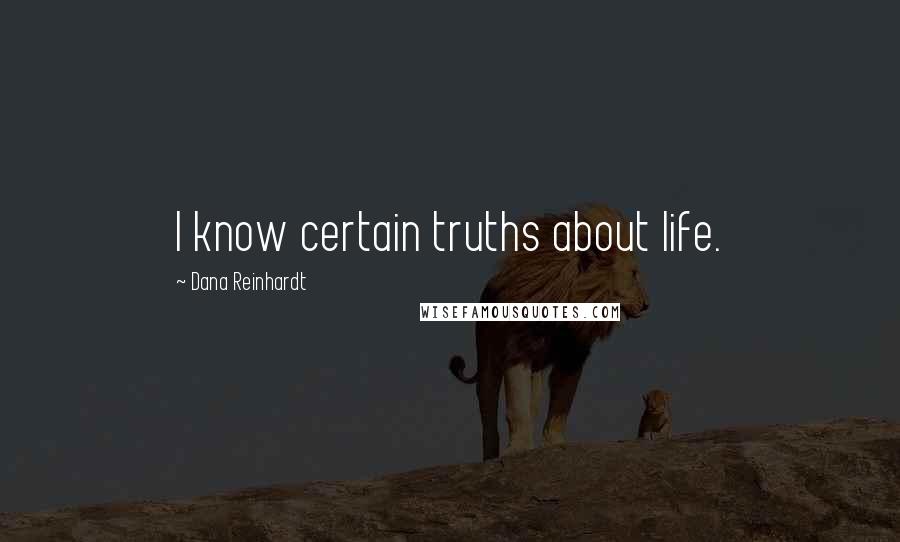Dana Reinhardt Quotes: I know certain truths about life.