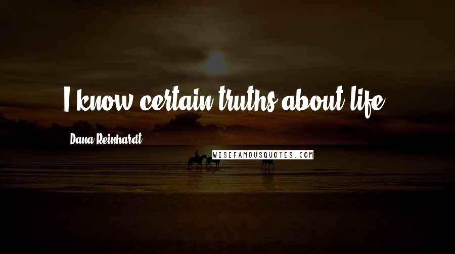 Dana Reinhardt Quotes: I know certain truths about life.