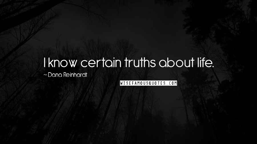Dana Reinhardt Quotes: I know certain truths about life.