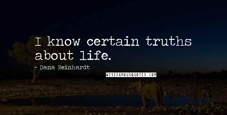 Dana Reinhardt Quotes: I know certain truths about life.