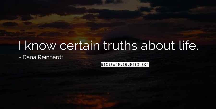 Dana Reinhardt Quotes: I know certain truths about life.
