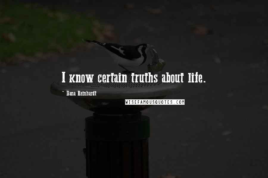 Dana Reinhardt Quotes: I know certain truths about life.