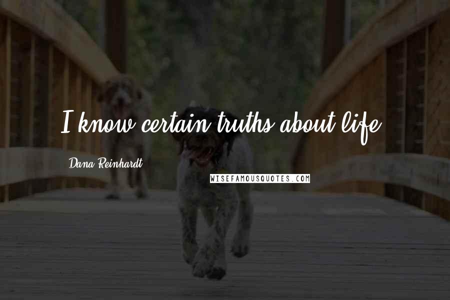 Dana Reinhardt Quotes: I know certain truths about life.