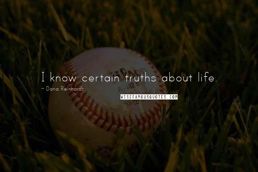 Dana Reinhardt Quotes: I know certain truths about life.