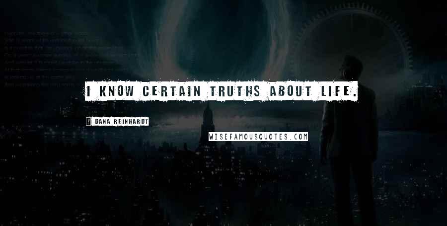 Dana Reinhardt Quotes: I know certain truths about life.
