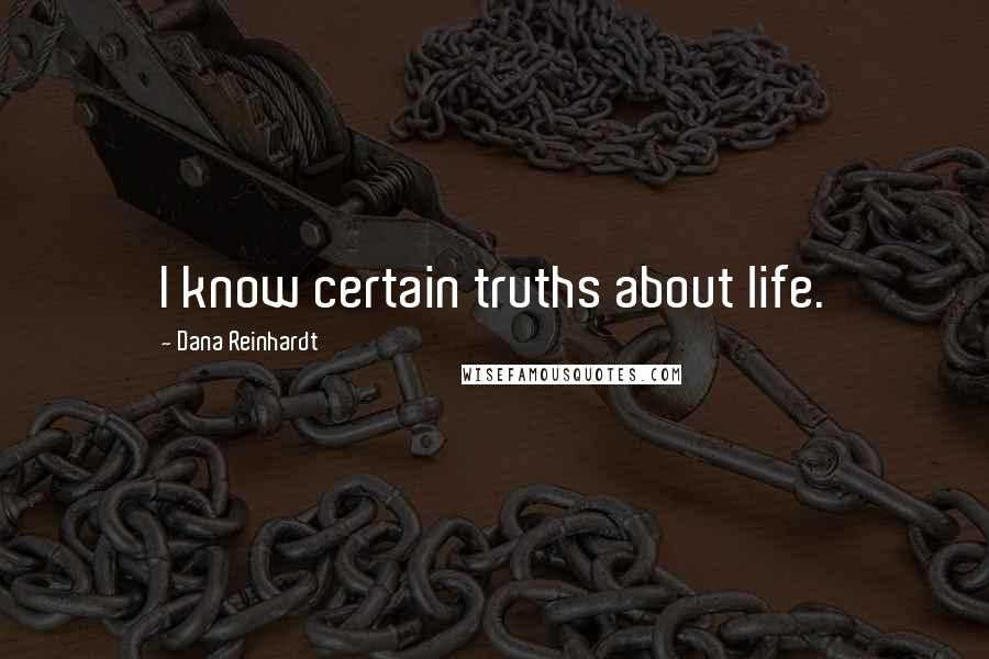 Dana Reinhardt Quotes: I know certain truths about life.