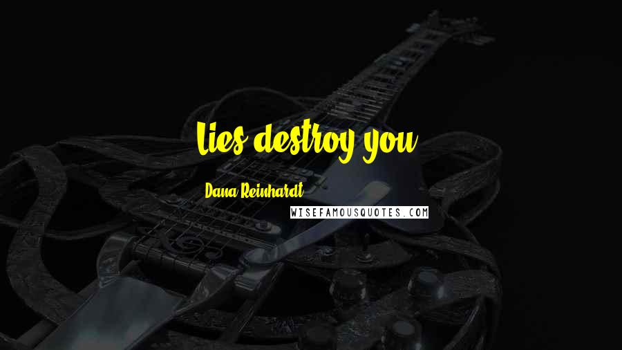 Dana Reinhardt Quotes: Lies destroy you,