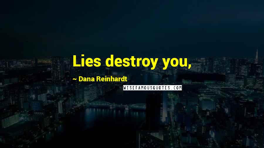 Dana Reinhardt Quotes: Lies destroy you,