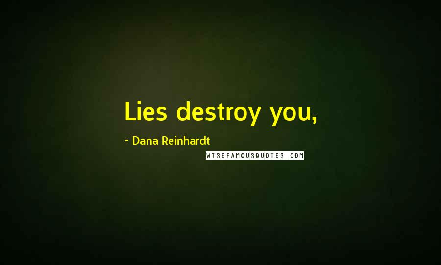 Dana Reinhardt Quotes: Lies destroy you,