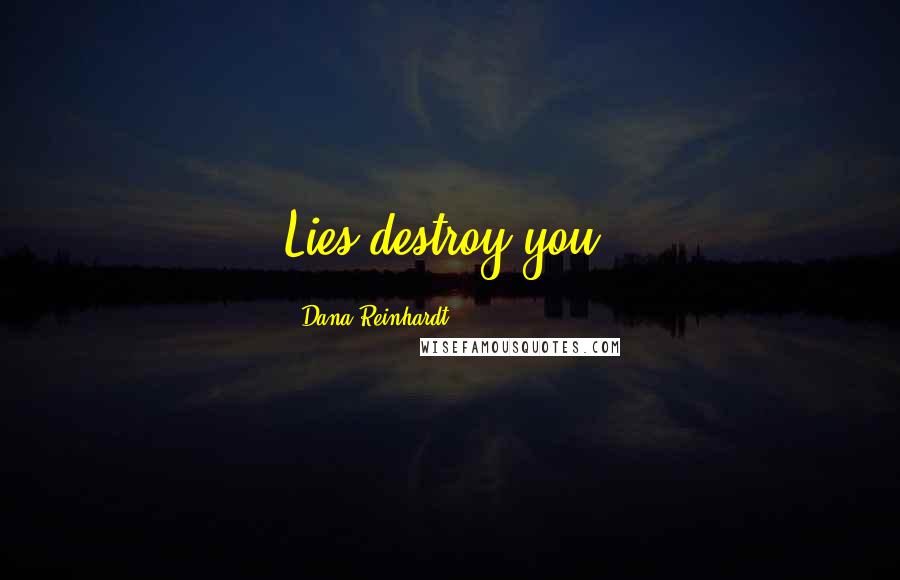 Dana Reinhardt Quotes: Lies destroy you,