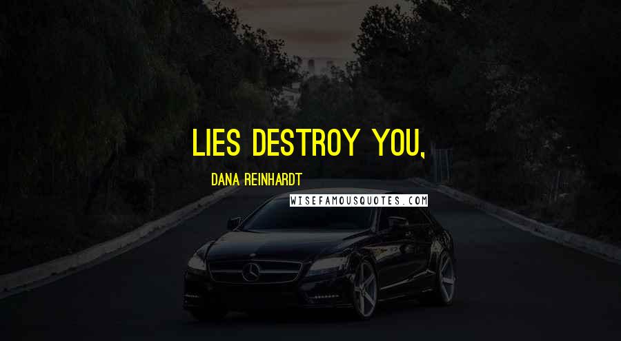 Dana Reinhardt Quotes: Lies destroy you,