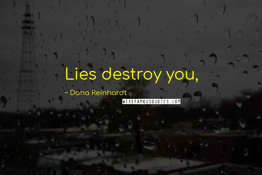 Dana Reinhardt Quotes: Lies destroy you,