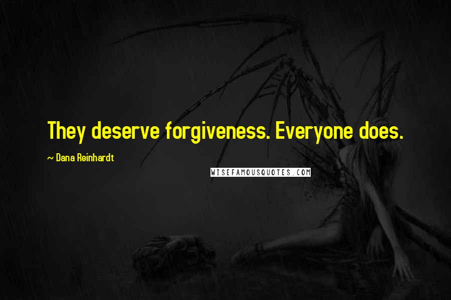 Dana Reinhardt Quotes: They deserve forgiveness. Everyone does.
