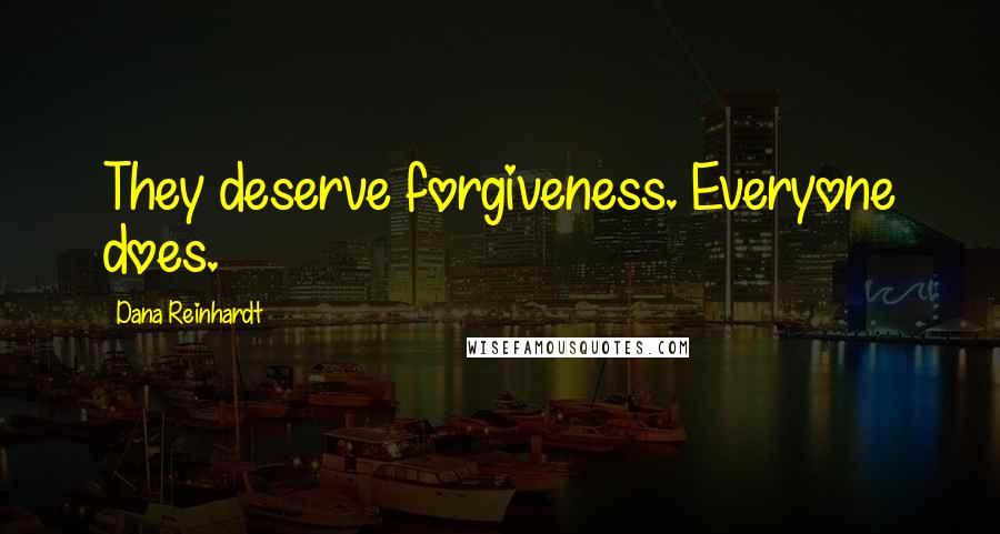 Dana Reinhardt Quotes: They deserve forgiveness. Everyone does.