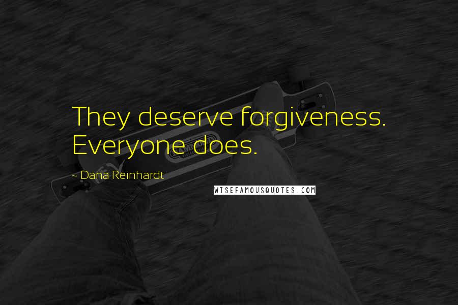 Dana Reinhardt Quotes: They deserve forgiveness. Everyone does.