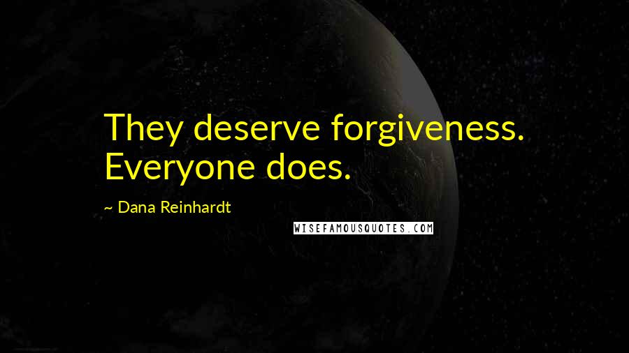 Dana Reinhardt Quotes: They deserve forgiveness. Everyone does.