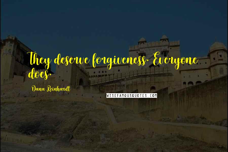 Dana Reinhardt Quotes: They deserve forgiveness. Everyone does.