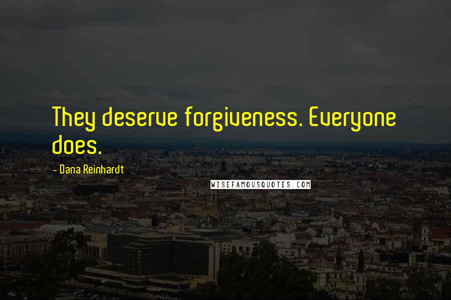 Dana Reinhardt Quotes: They deserve forgiveness. Everyone does.