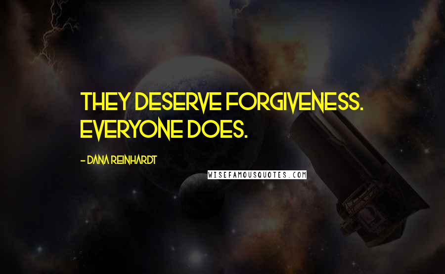 Dana Reinhardt Quotes: They deserve forgiveness. Everyone does.
