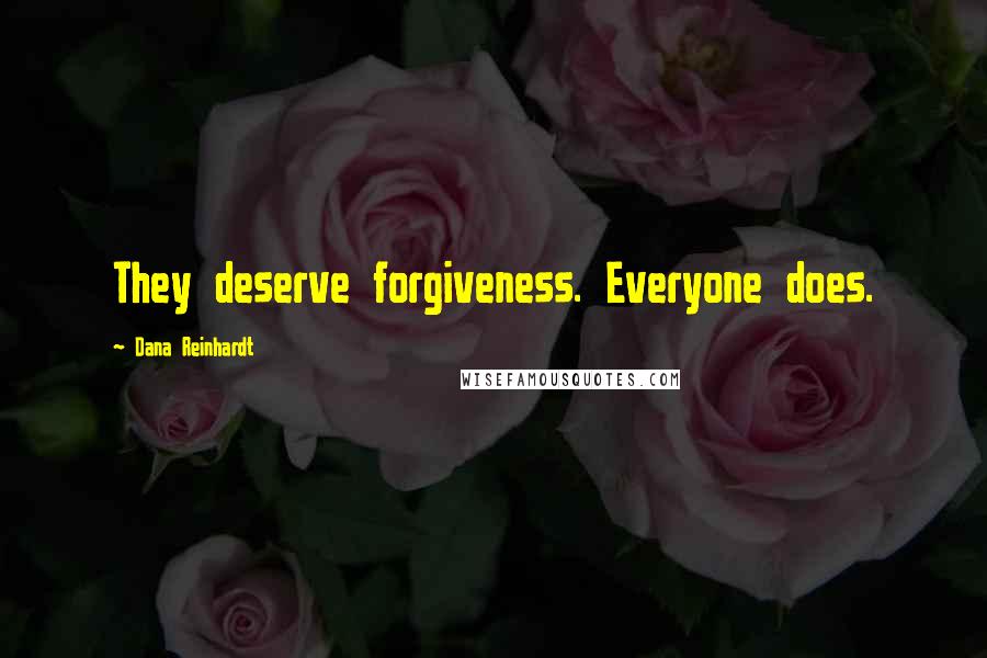 Dana Reinhardt Quotes: They deserve forgiveness. Everyone does.