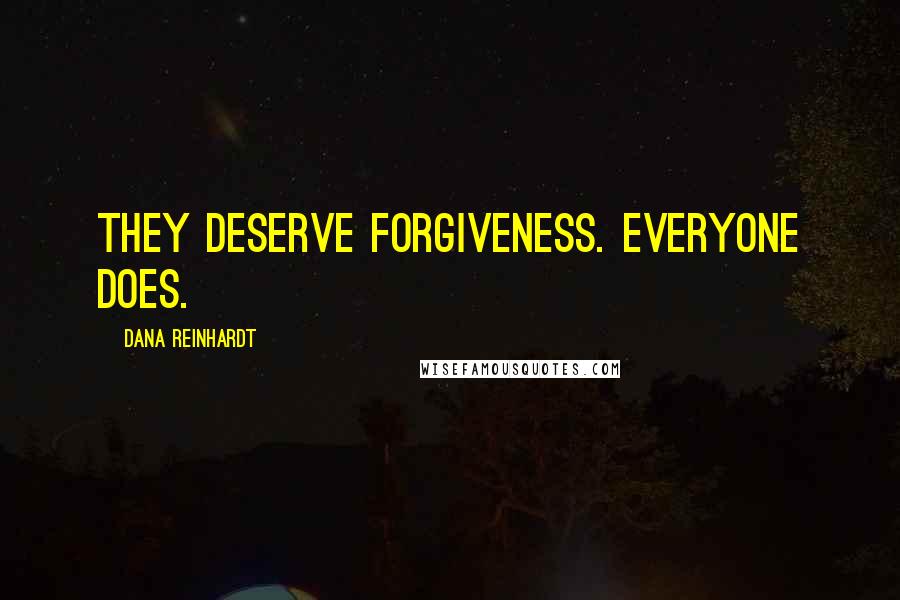 Dana Reinhardt Quotes: They deserve forgiveness. Everyone does.