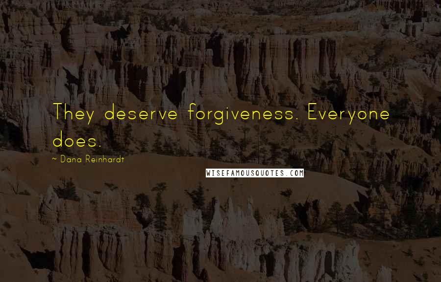 Dana Reinhardt Quotes: They deserve forgiveness. Everyone does.