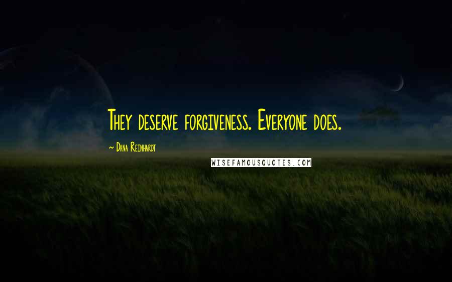 Dana Reinhardt Quotes: They deserve forgiveness. Everyone does.