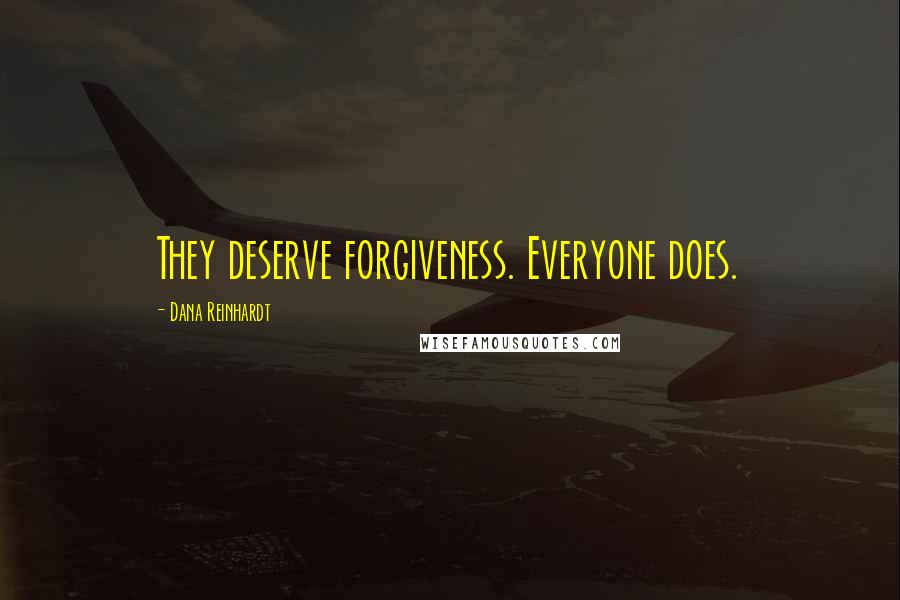 Dana Reinhardt Quotes: They deserve forgiveness. Everyone does.