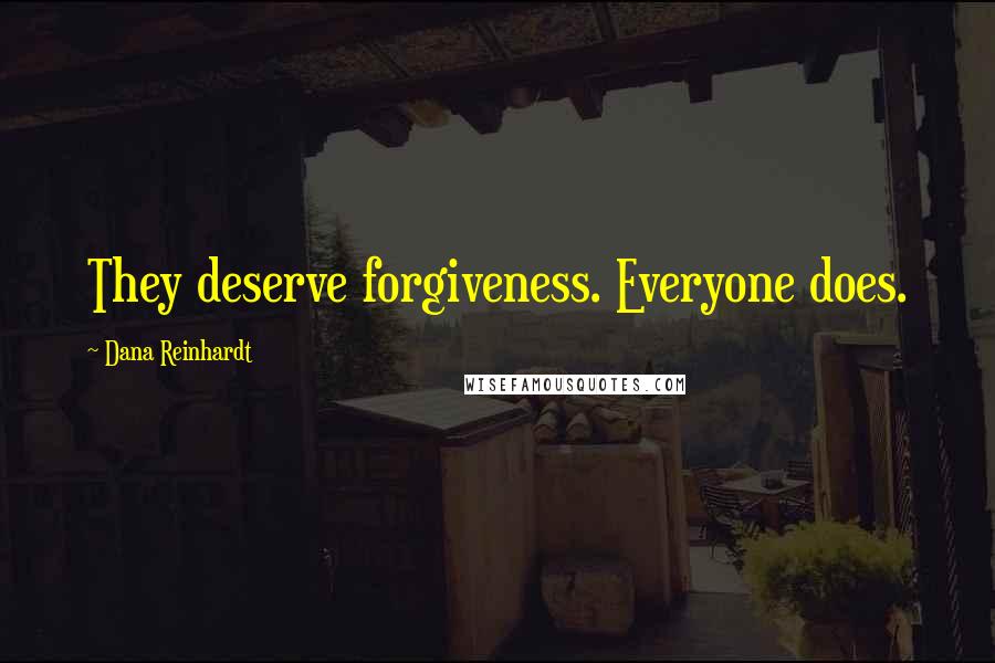 Dana Reinhardt Quotes: They deserve forgiveness. Everyone does.