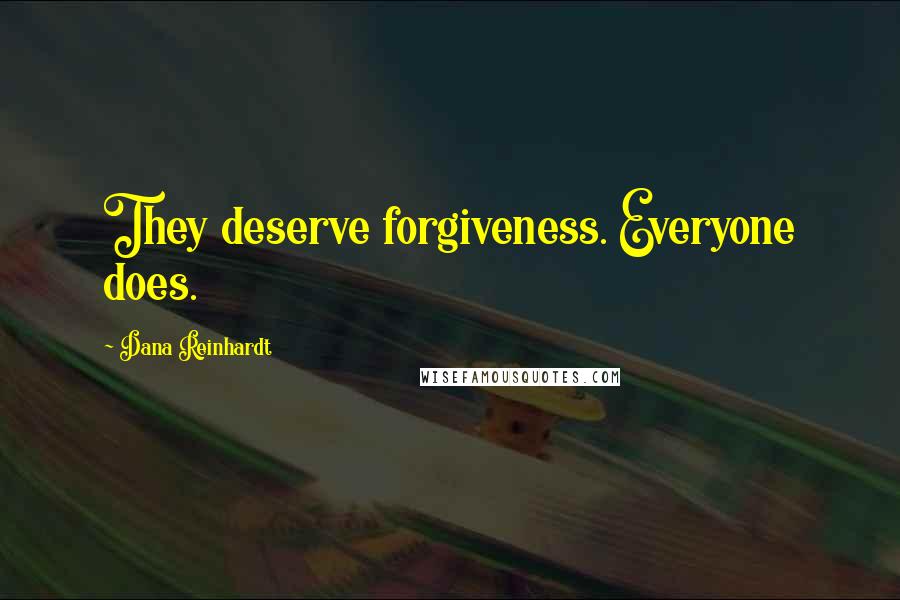 Dana Reinhardt Quotes: They deserve forgiveness. Everyone does.