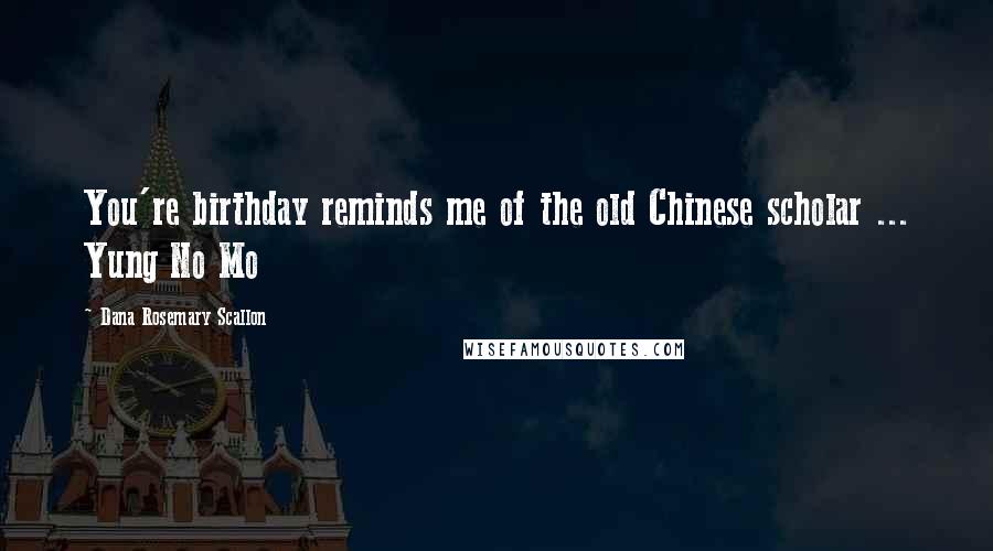 Dana Rosemary Scallon Quotes: You're birthday reminds me of the old Chinese scholar ... Yung No Mo