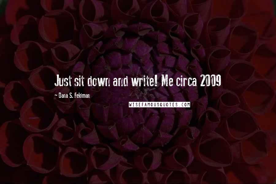 Dana S. Feldman Quotes: Just sit down and write! Me circa 2009