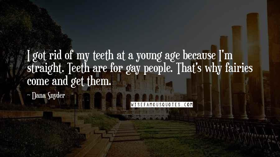 Dana Snyder Quotes: I got rid of my teeth at a young age because I'm straight. Teeth are for gay people. That's why fairies come and get them.