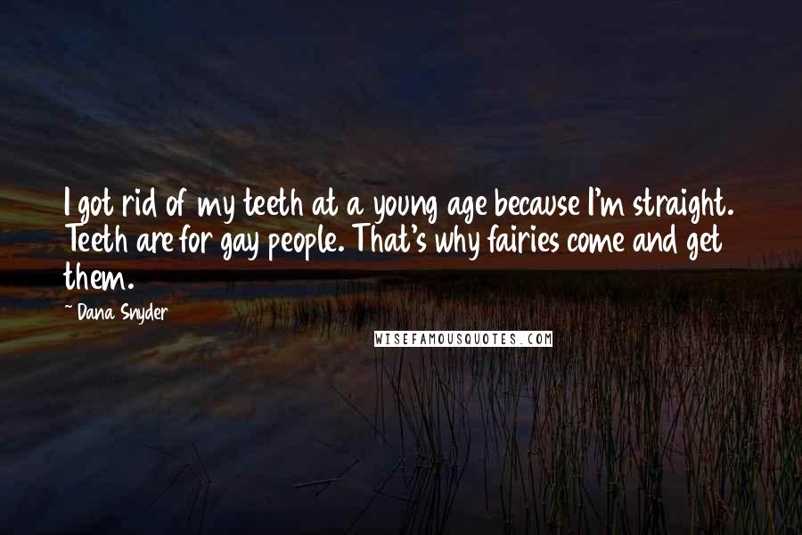 Dana Snyder Quotes: I got rid of my teeth at a young age because I'm straight. Teeth are for gay people. That's why fairies come and get them.