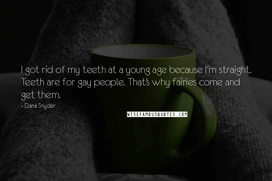 Dana Snyder Quotes: I got rid of my teeth at a young age because I'm straight. Teeth are for gay people. That's why fairies come and get them.