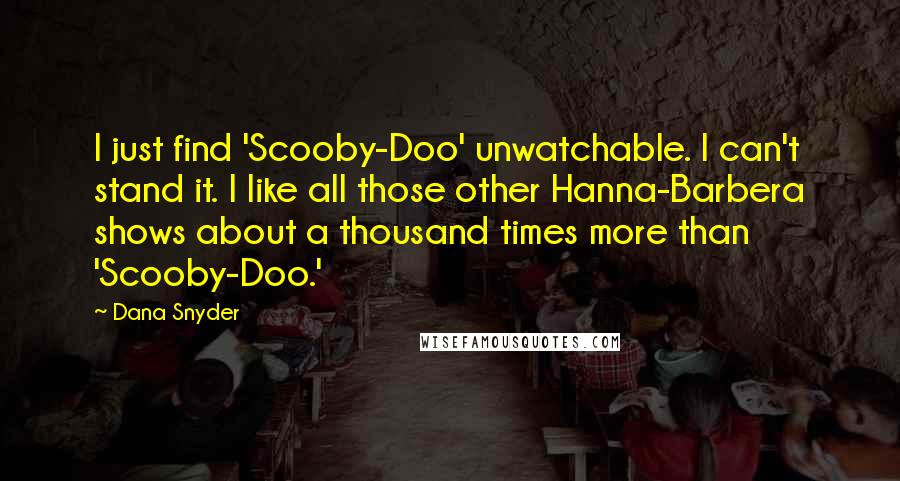 Dana Snyder Quotes: I just find 'Scooby-Doo' unwatchable. I can't stand it. I like all those other Hanna-Barbera shows about a thousand times more than 'Scooby-Doo.'