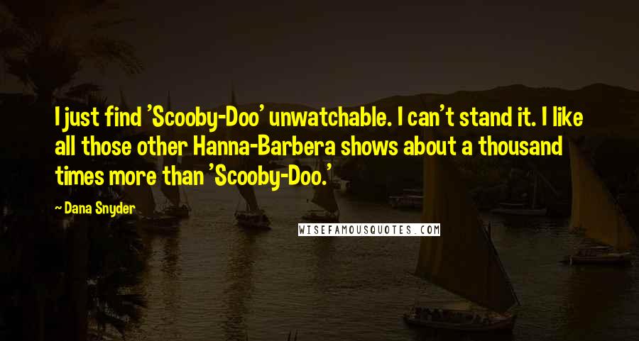 Dana Snyder Quotes: I just find 'Scooby-Doo' unwatchable. I can't stand it. I like all those other Hanna-Barbera shows about a thousand times more than 'Scooby-Doo.'